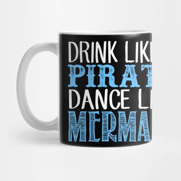 Drink Like A Pirate Dance Like A Mermaid by fromherotozero